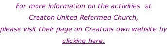 For more information on the activities  at Creaton United Reformed Church, please visit their page on Creatons own website by clicking here.